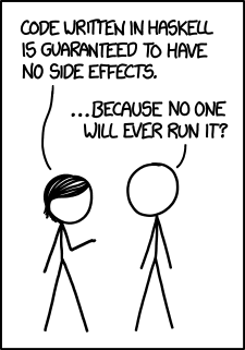 Code written in Haskell is guaranteed to have no side effects. ...Because no one will ever run it?